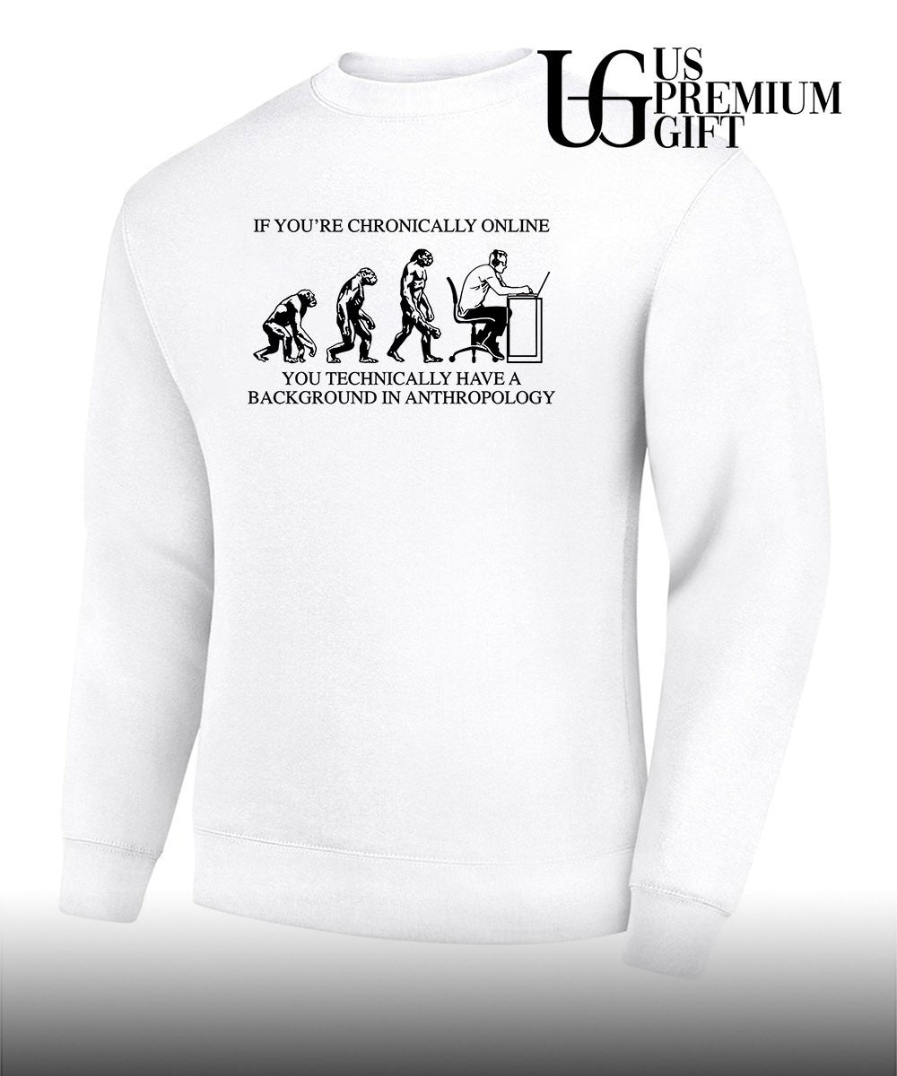 If you’re chronically online you technically have a background in anthropology shirt