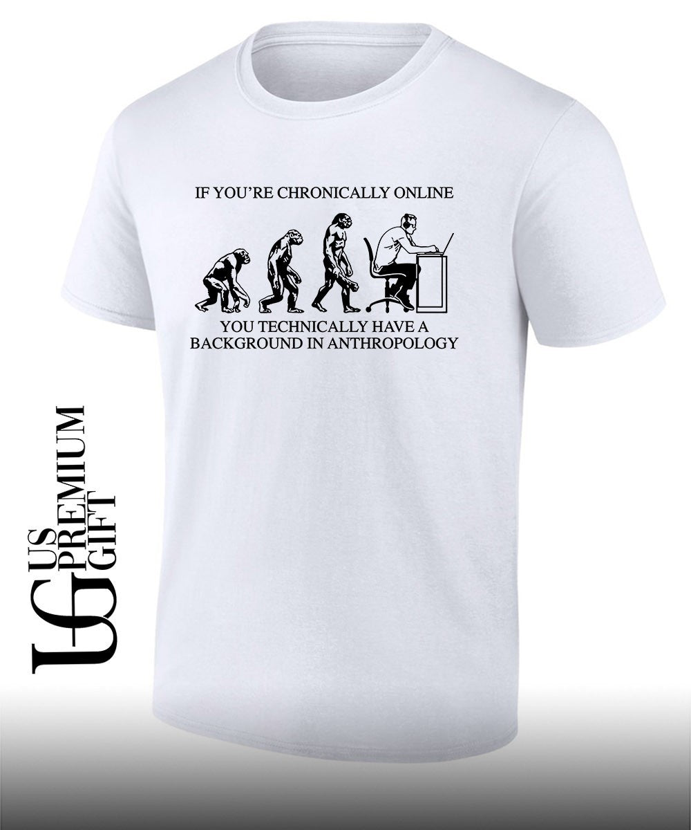 If you’re chronically online you technically have a background in anthropology shirt