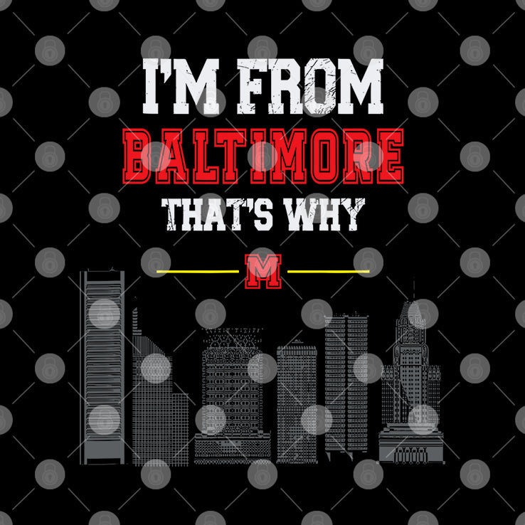 I’m From Baltimore That’s Why T Shirt
