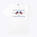 I’m Just Mad As Hell Est. 1776 ‘Cause I Loved This Place T Shirt