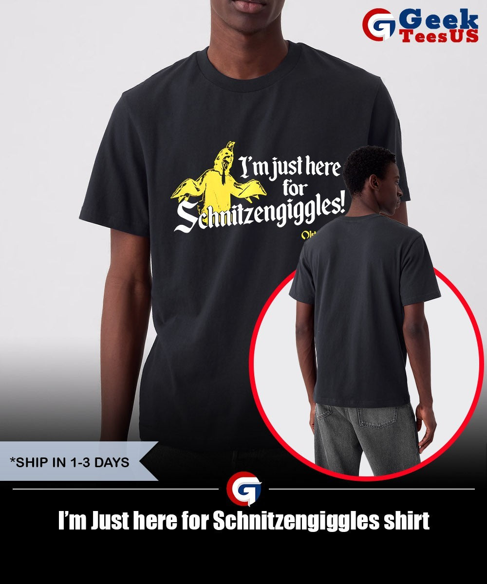 I’m Just here for Schnitzengiggles T-shirt