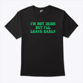 I’m Not Irish But I’ll Leave Early T Shirt