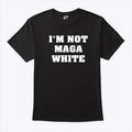 I’m Not MAGA White T Shirt