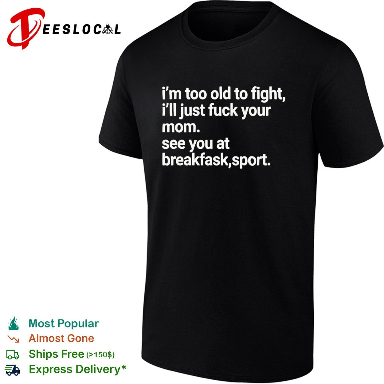 I’m Too Old to Fight I’ll Just Fuck Your Mom See You at Breakfask Sport shirt