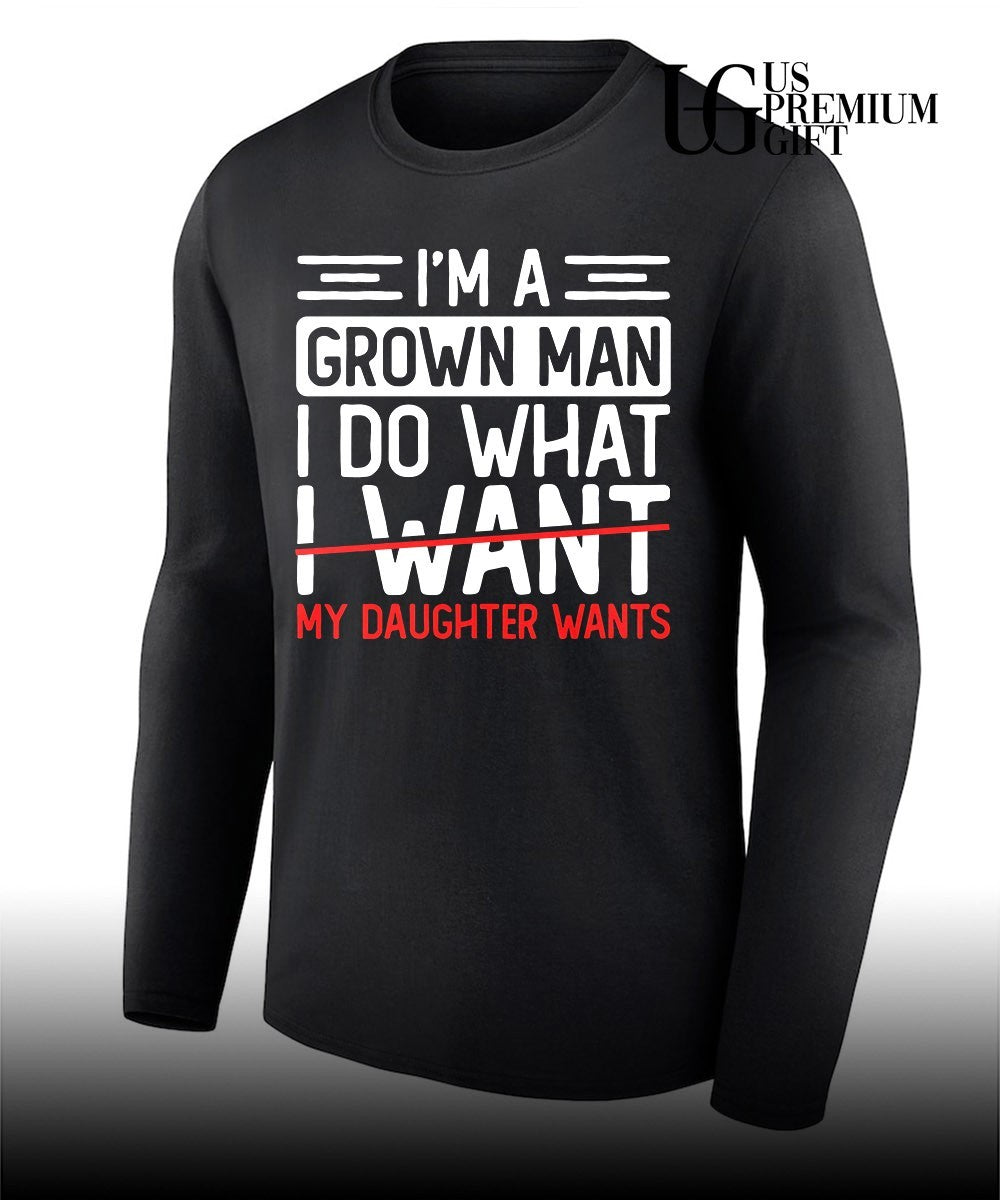 I’m a grown man I do what my daughter wants shirt