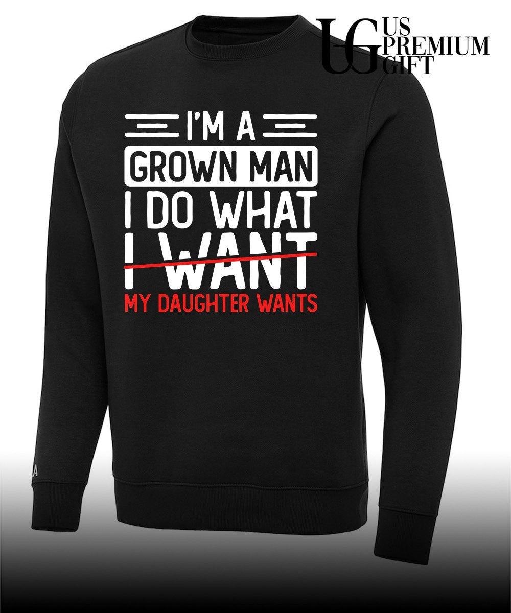 I’m a grown man I do what my daughter wants shirt