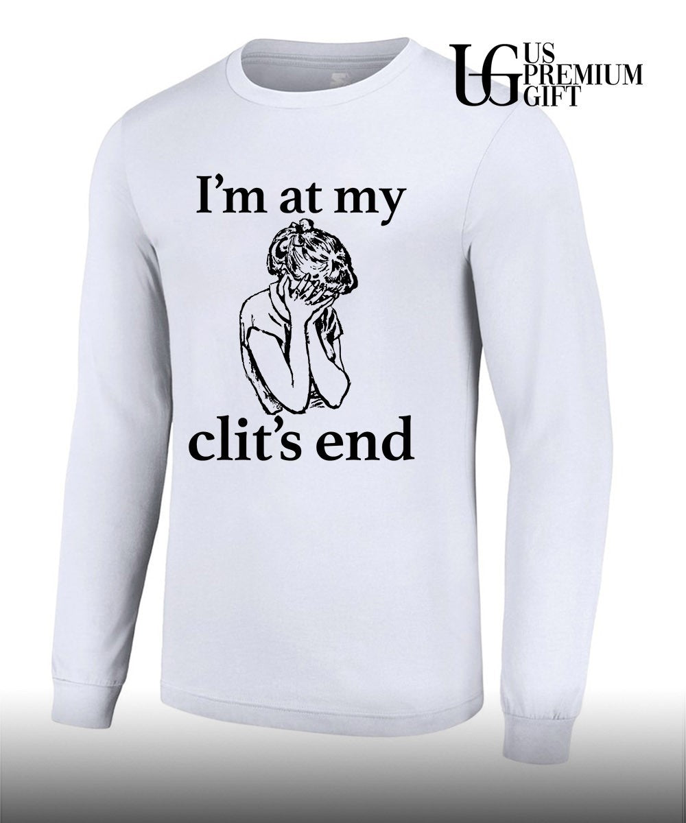 I’m at my clit’s end shirt