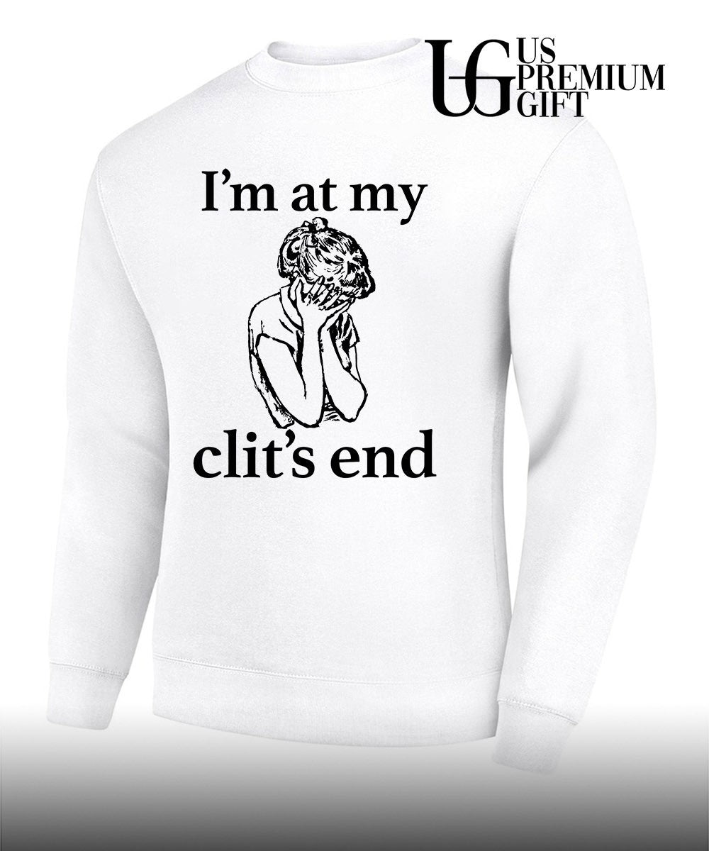 I’m at my clit’s end shirt