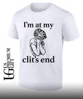 I’m at my clit’s end shirt