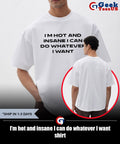I’m hot and insane I can do whatever I want shirt