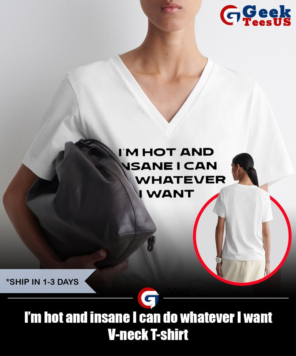 I’m hot and insane I can do whatever I want shirt
