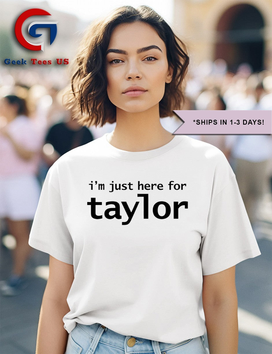 I’m just here for Taylor shirt