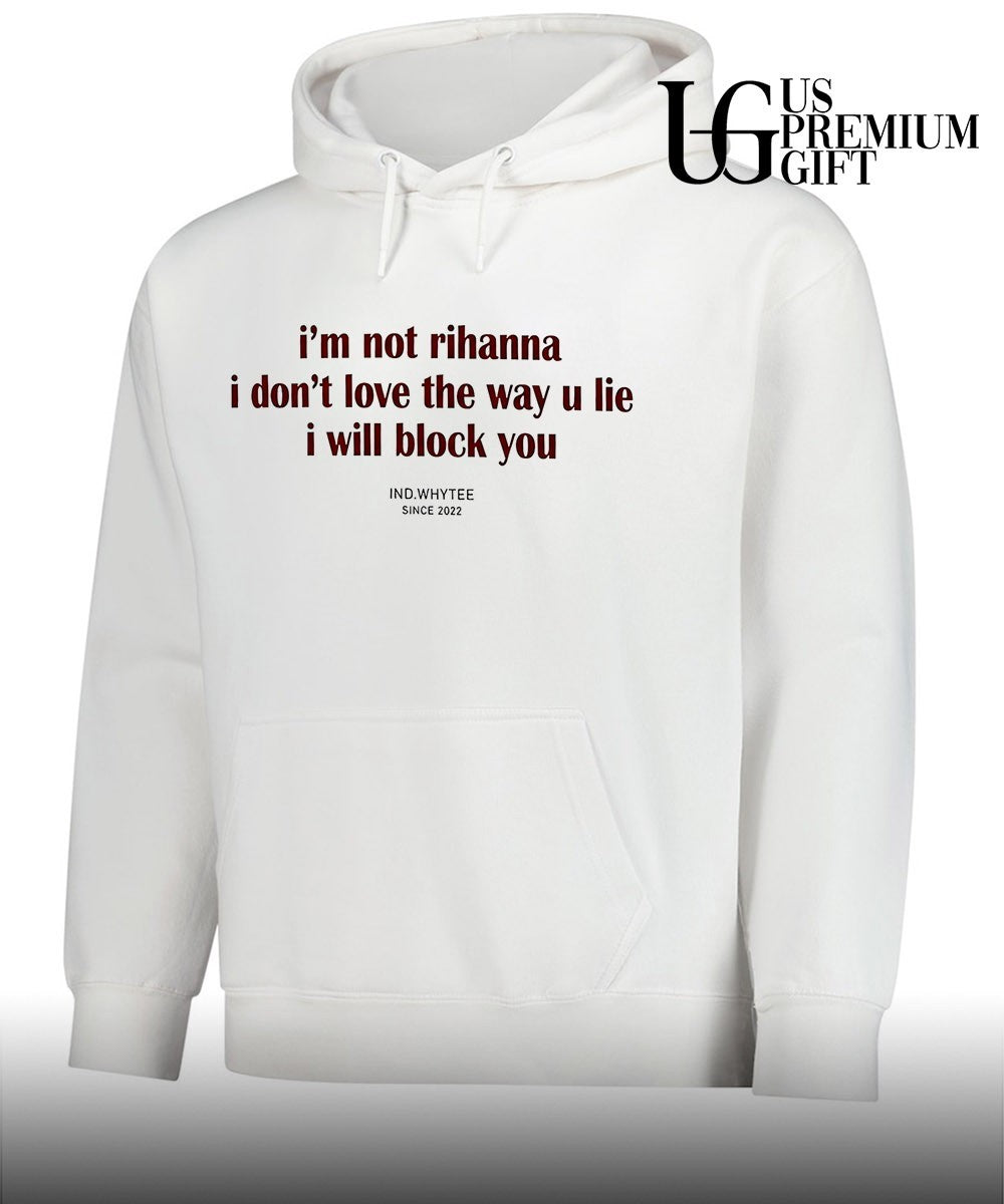 I’m not Rihanna don’t love the way you lie I will block you shirt
