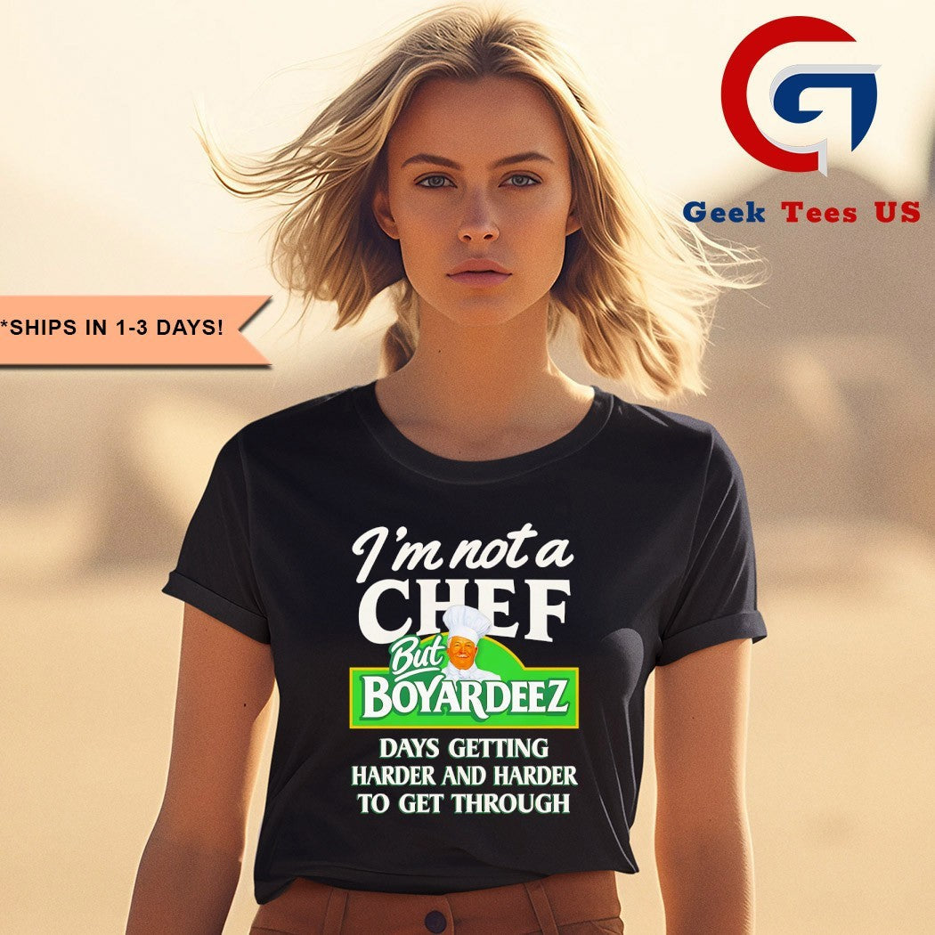 I’m not a Chef Boyardeez Nuts days getting harder and harder to get through shirt