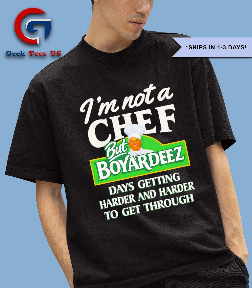 I’m not a Chef Boyardeez Nuts days getting harder and harder to get through shirt