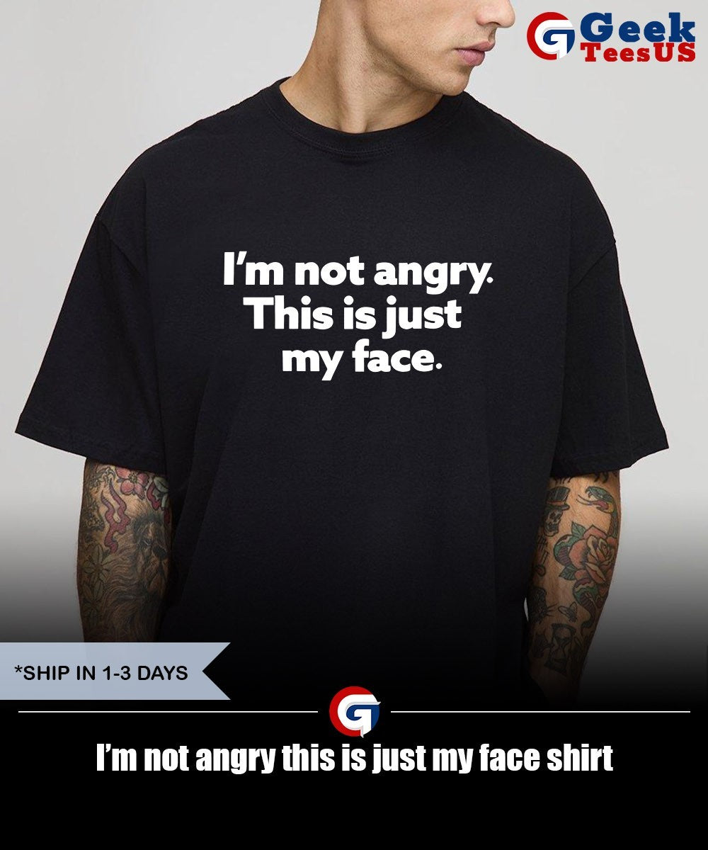 I’m not angry this is just my face shirt