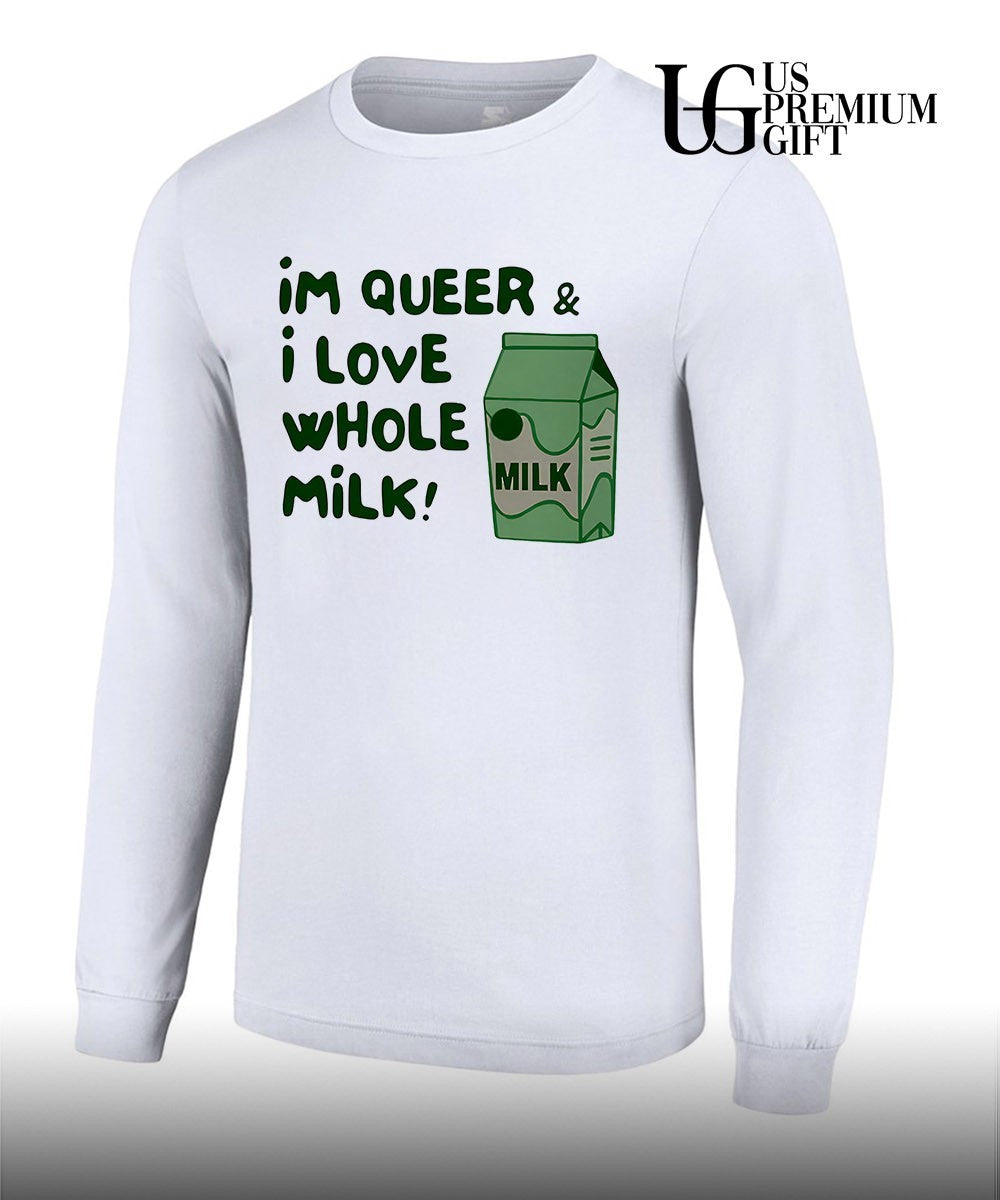 I’m queer and I love whole milk shirt