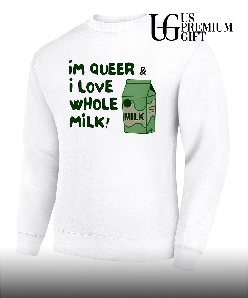 I’m queer and I love whole milk shirt