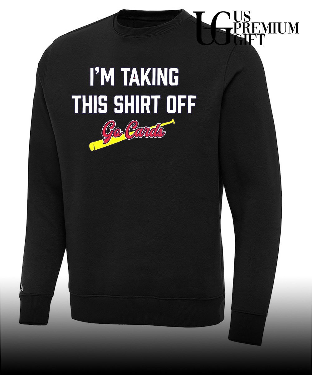 I’m taking this shirt off go cards baseball St Louis Cardinals shirt