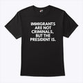 Immigrants Are Not Criminals But The President Is T Shirt
