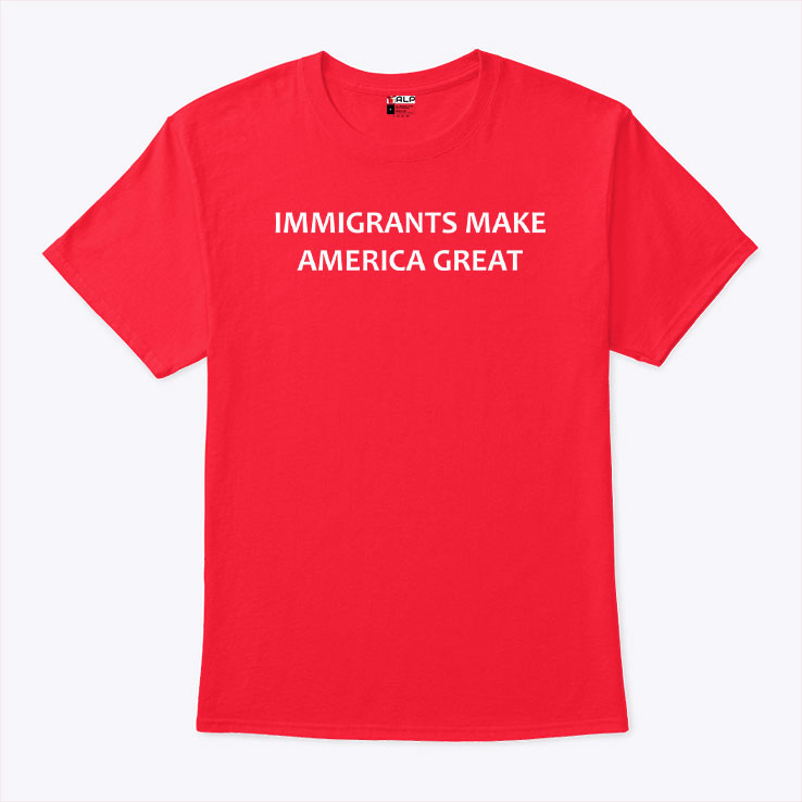 Immigrants Make America Great T Shirt