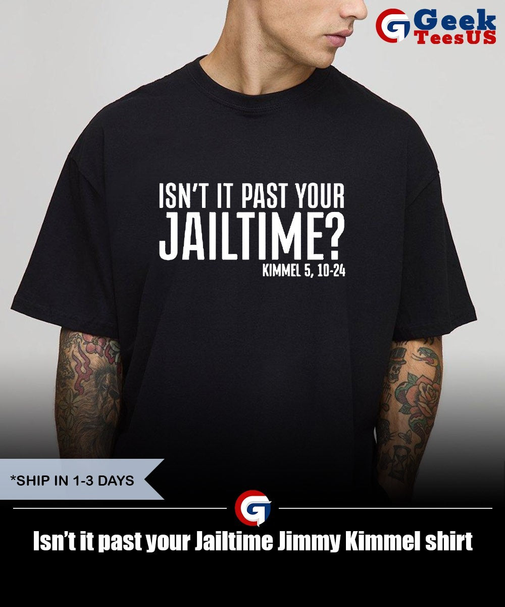 Isn’t it past your Jailtime Jimmy Kimmel shirt