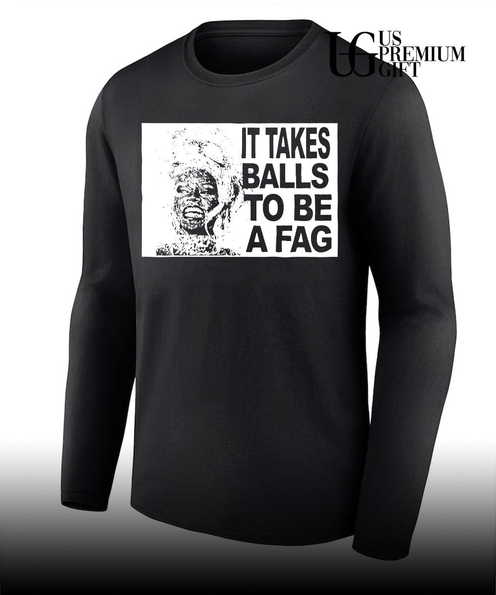 It Takes Balls To Be A Fag shirt