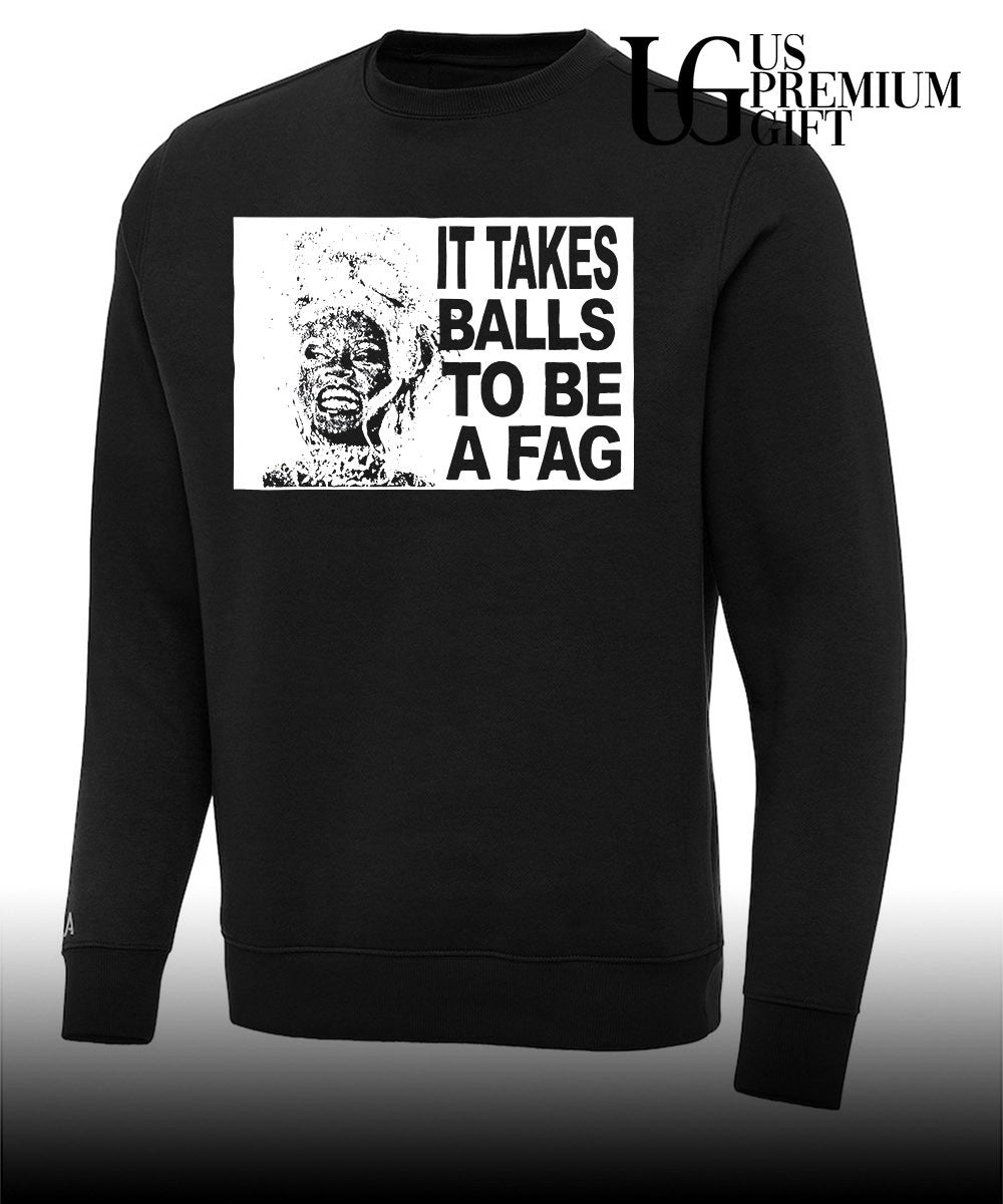 It Takes Balls To Be A Fag shirt