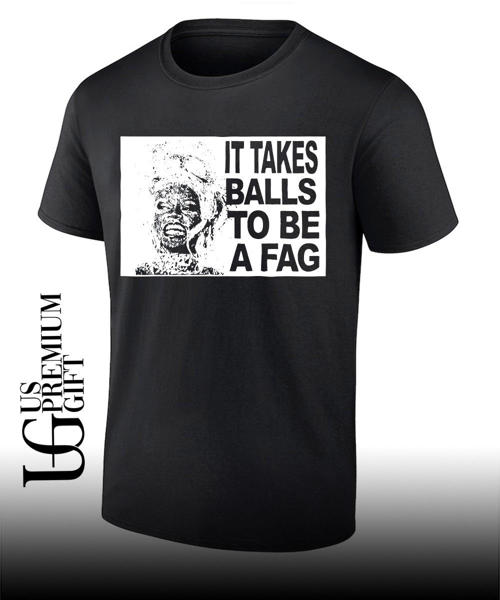 It Takes Balls To Be A Fag shirt