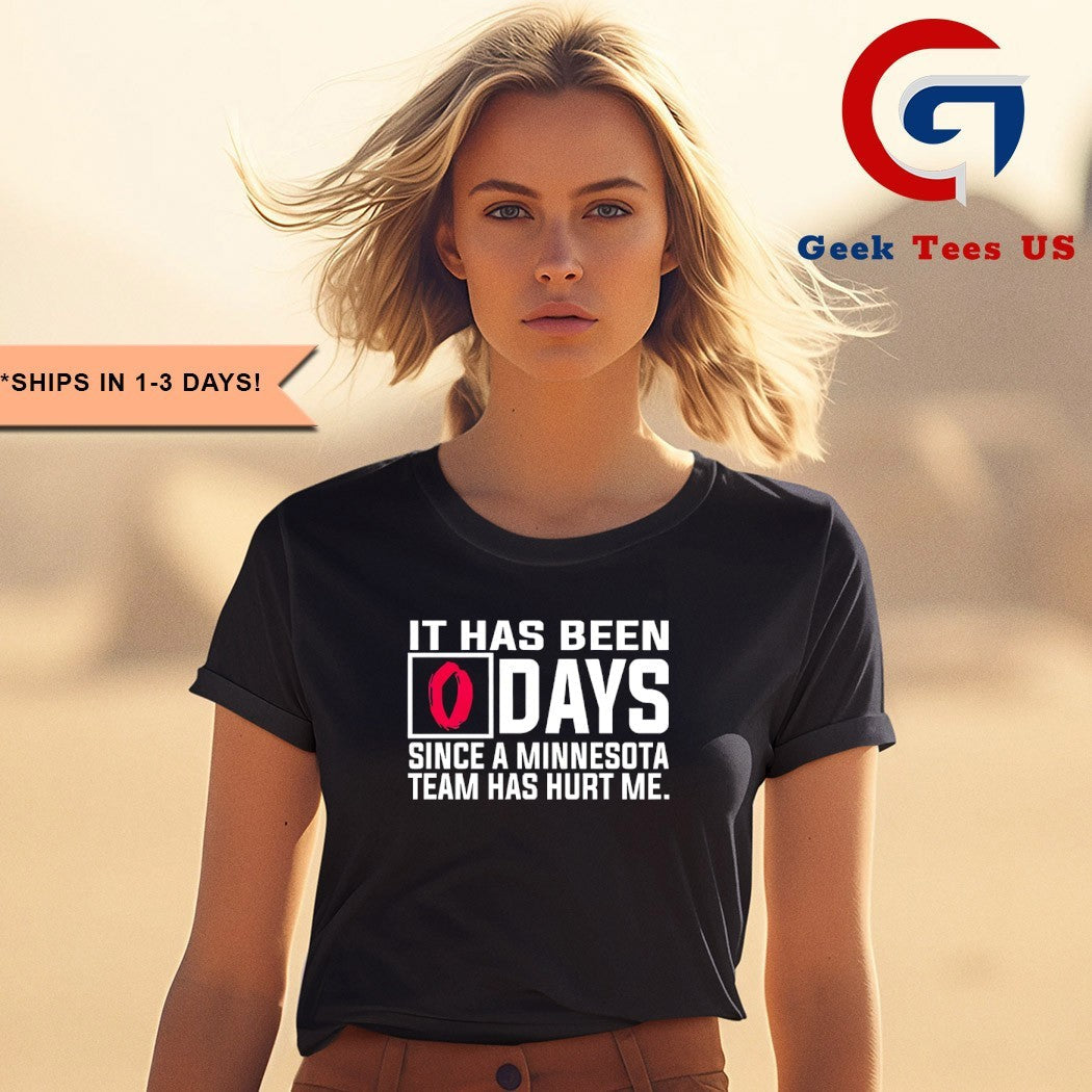 It has been days since a Minnesota team has hurt me shirt