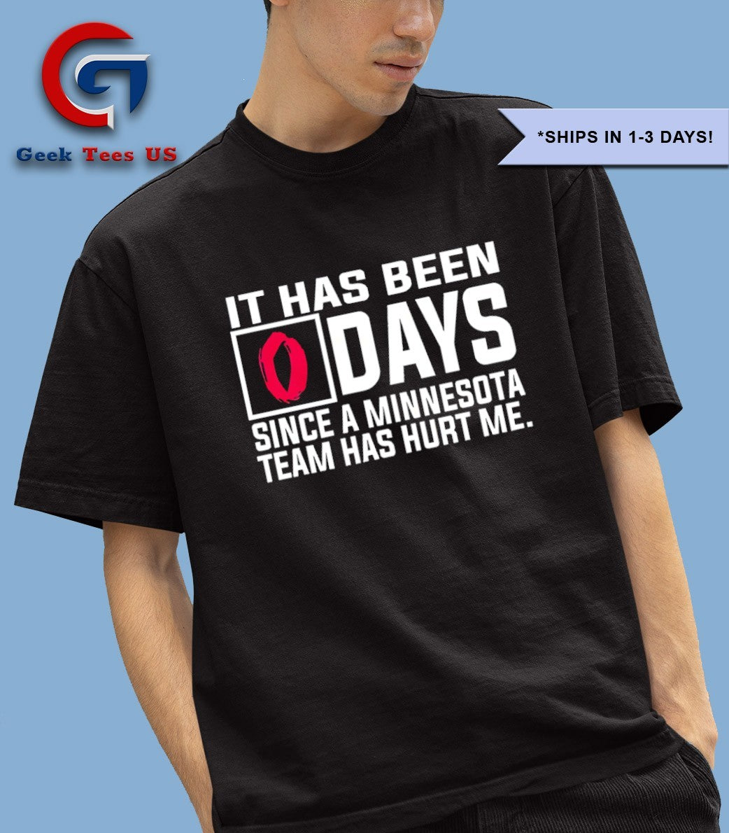 It has been days since a Minnesota team has hurt me shirt