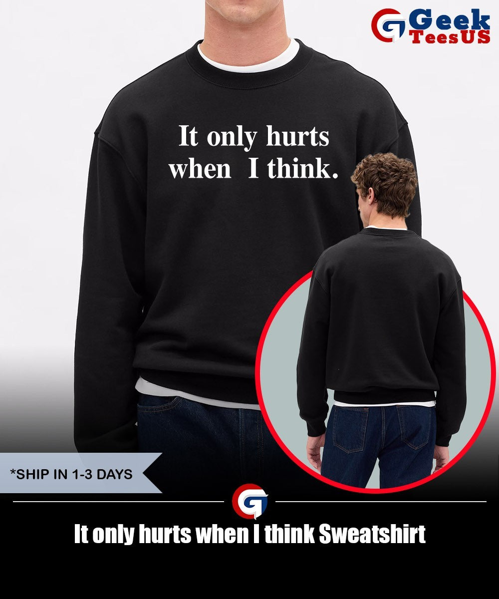 It only hurts when I think shirt