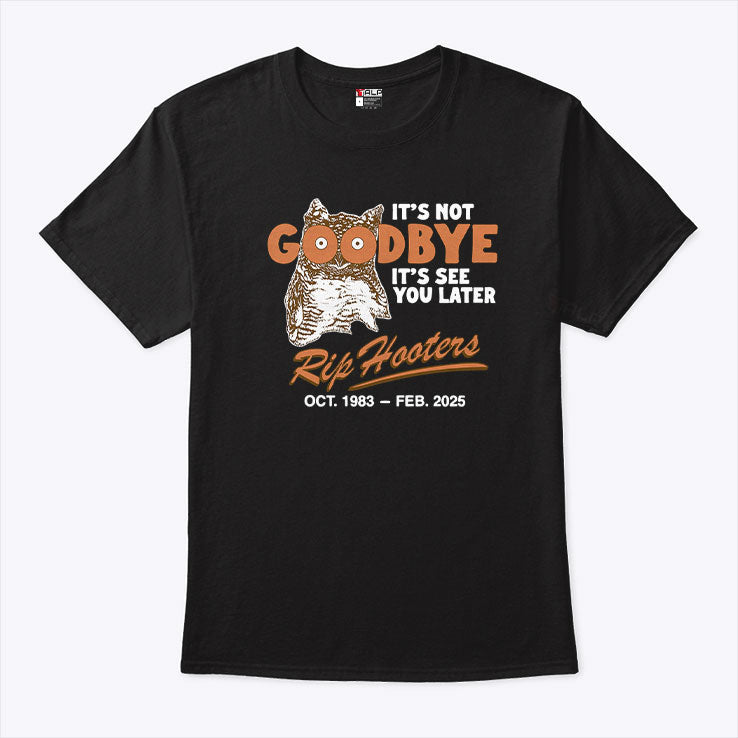 It’s Not Goodbye It’s See You Later RIP Hooters T Shirt
