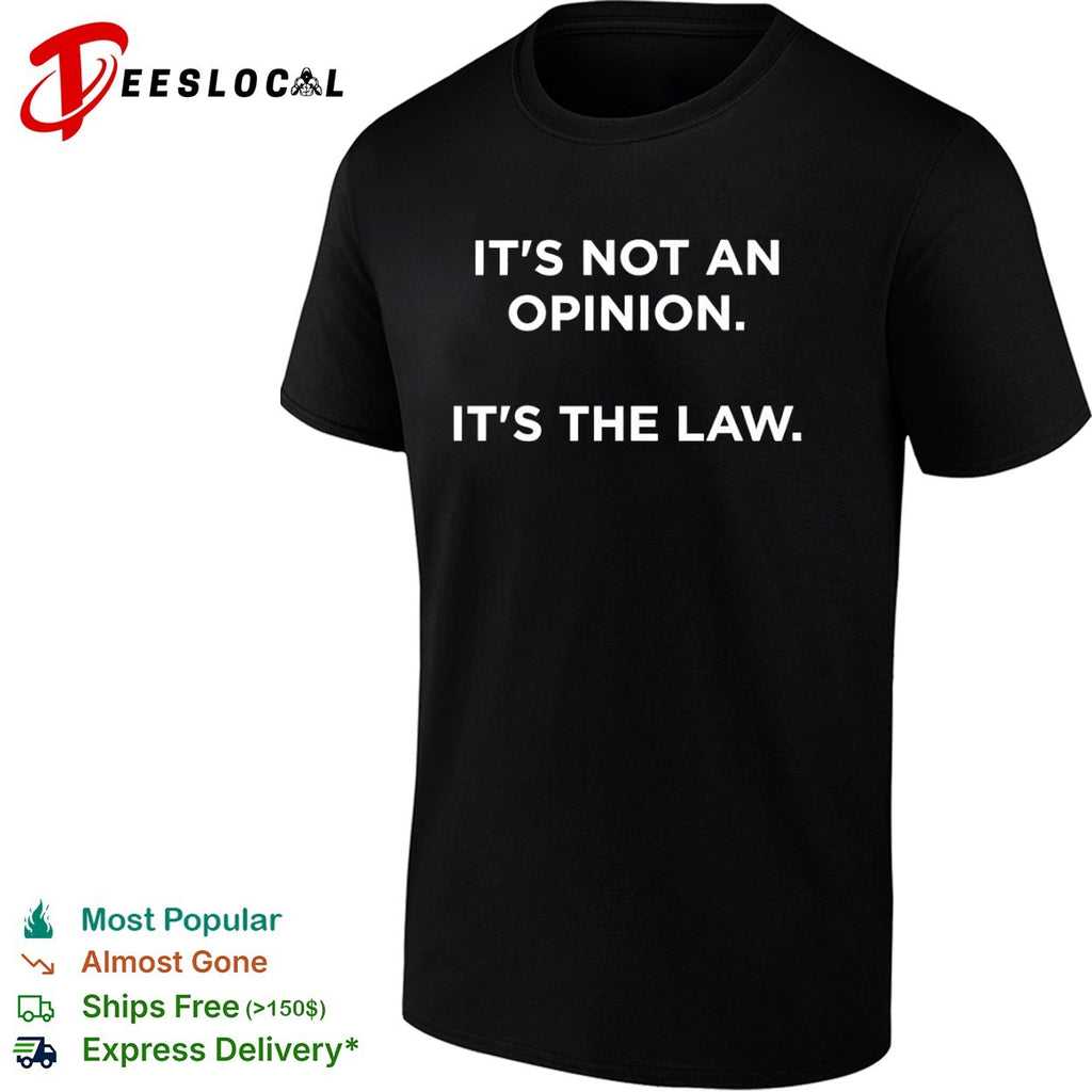 It’s Not an Opinion It’s the Law legal shirt