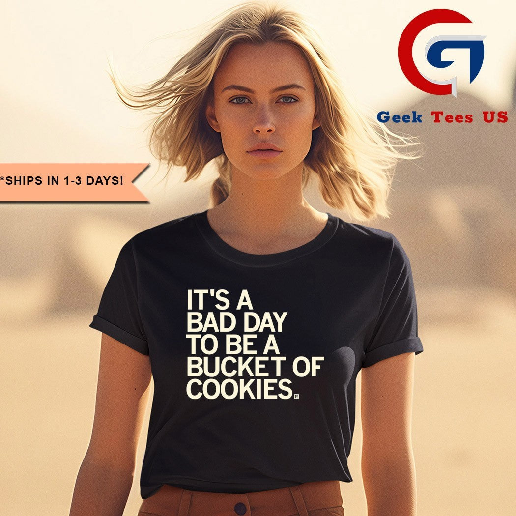 It’s a bad day to be a bucket of cookies shirt
