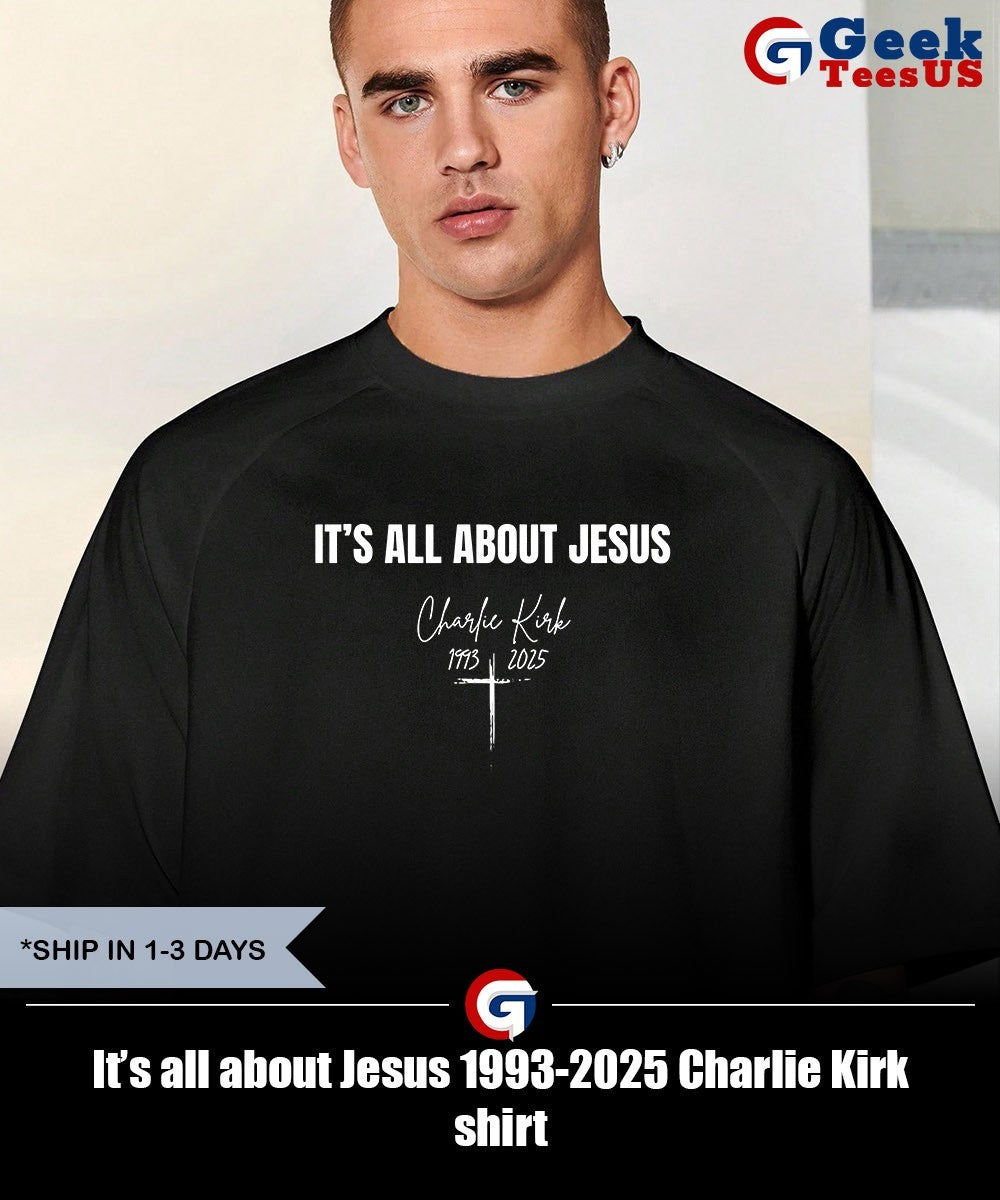 It’s all about Jesus 1993-2025 Charlie Kirk shirt