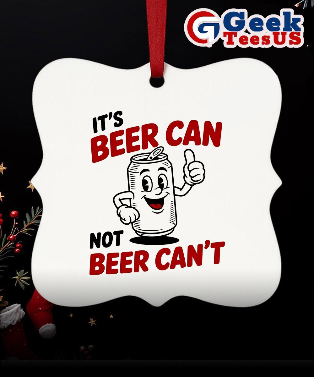 It’s beer can not beer can’t Ornament