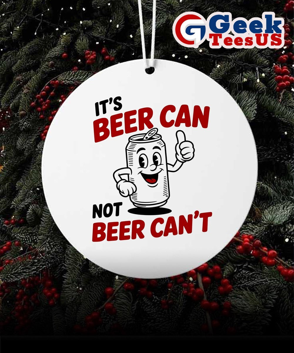 It’s beer can not beer can’t Ornament