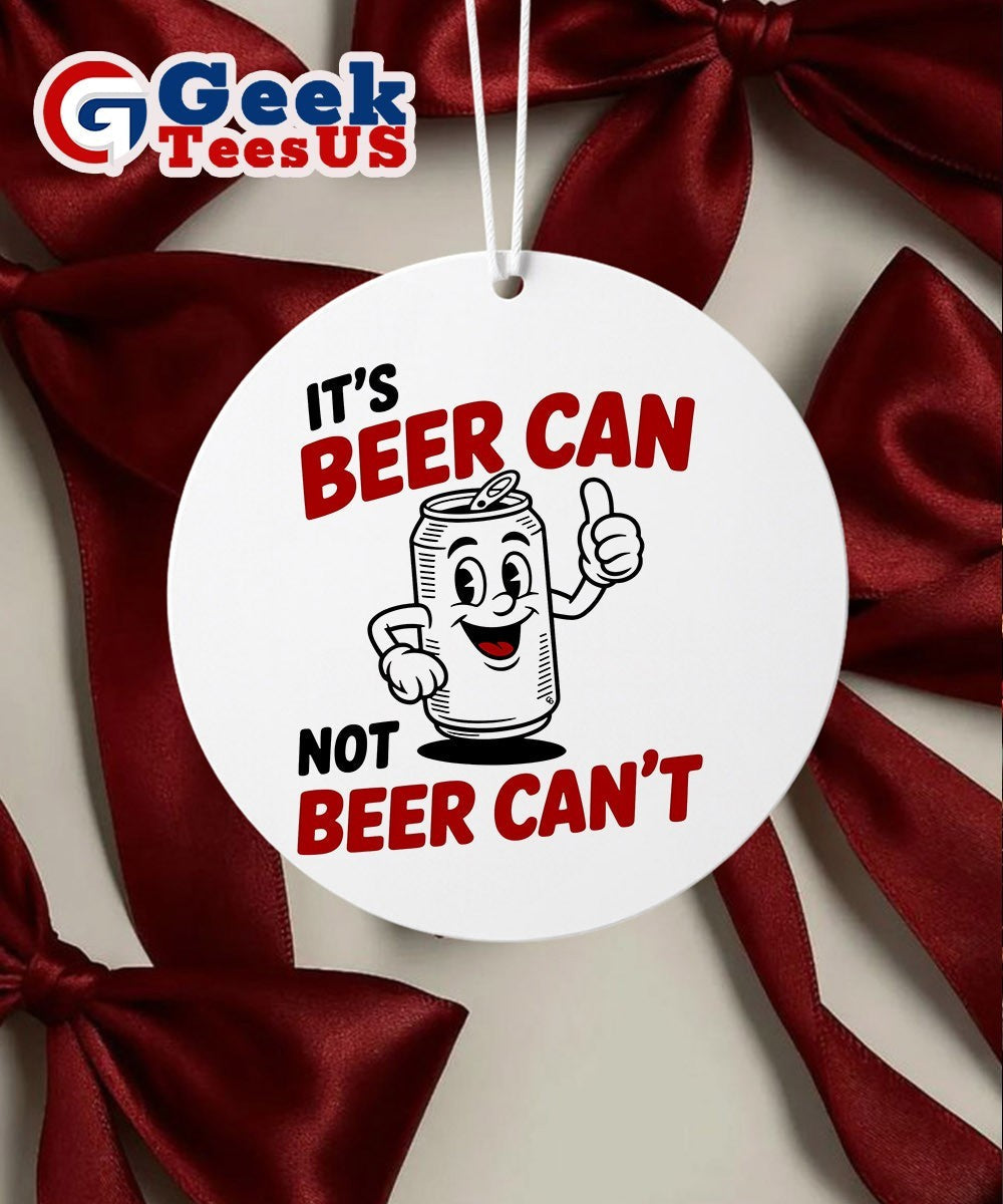 It’s beer can not beer can’t Ornament