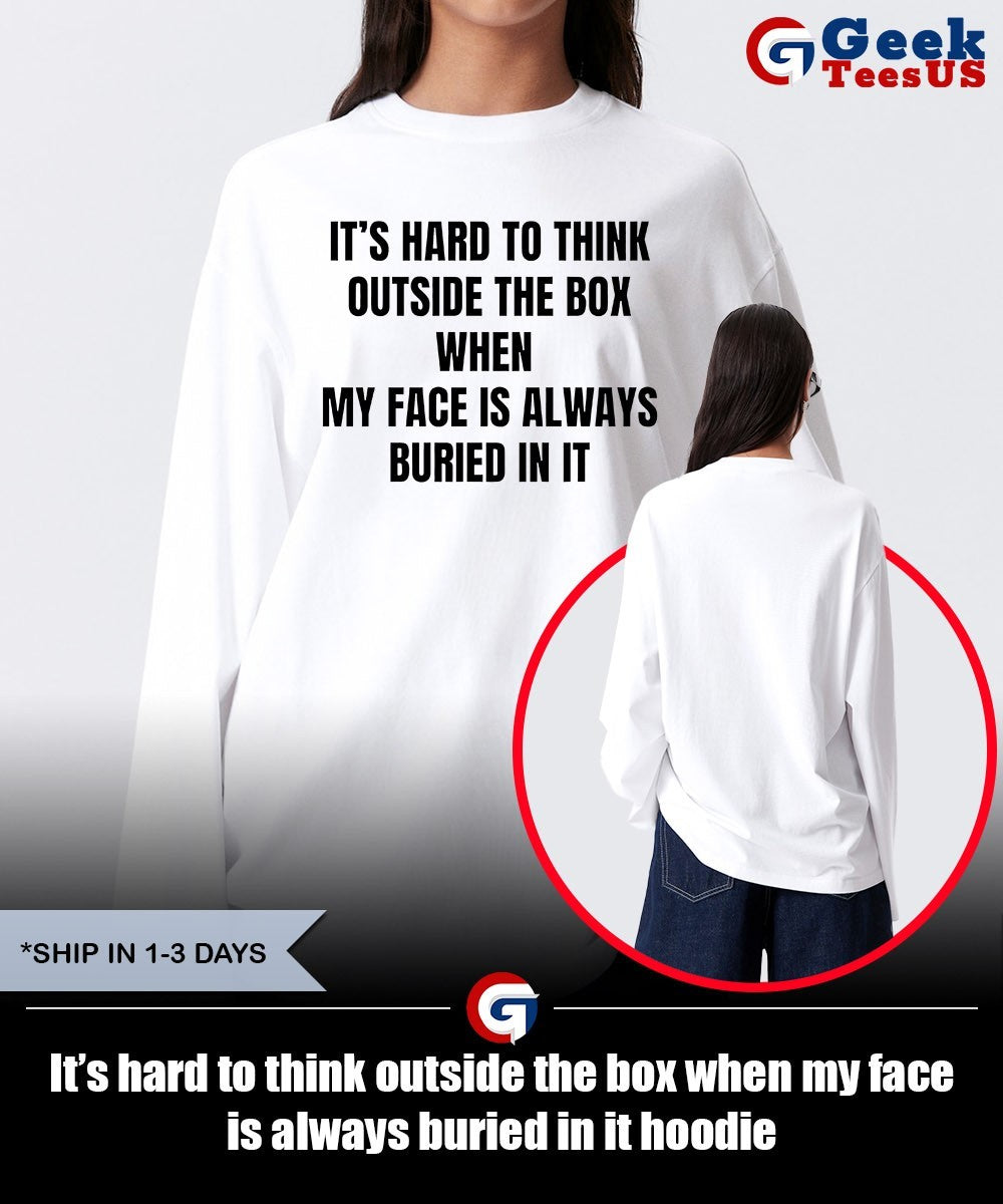 It’s hard to think outside the box when my face is always buried in it shirt