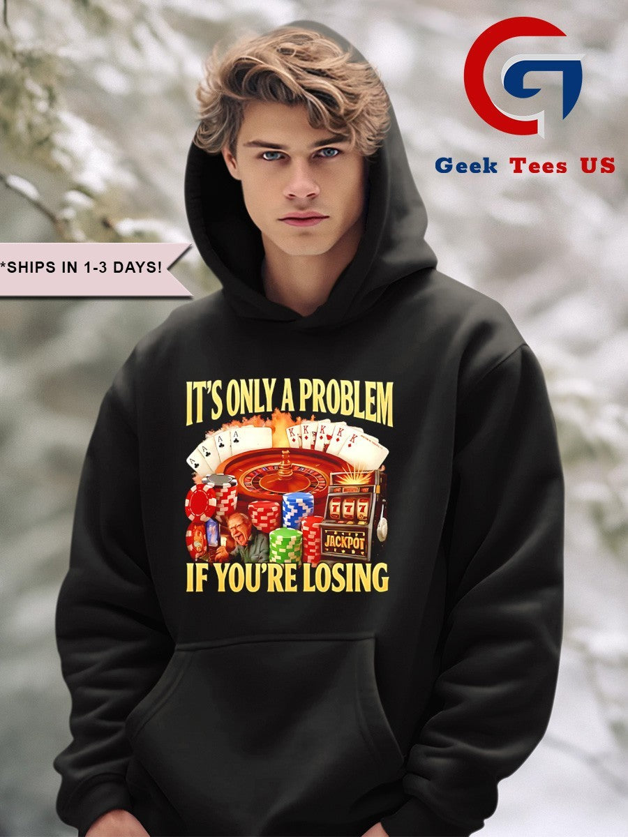 It’s only a problem if you’re losing shirt