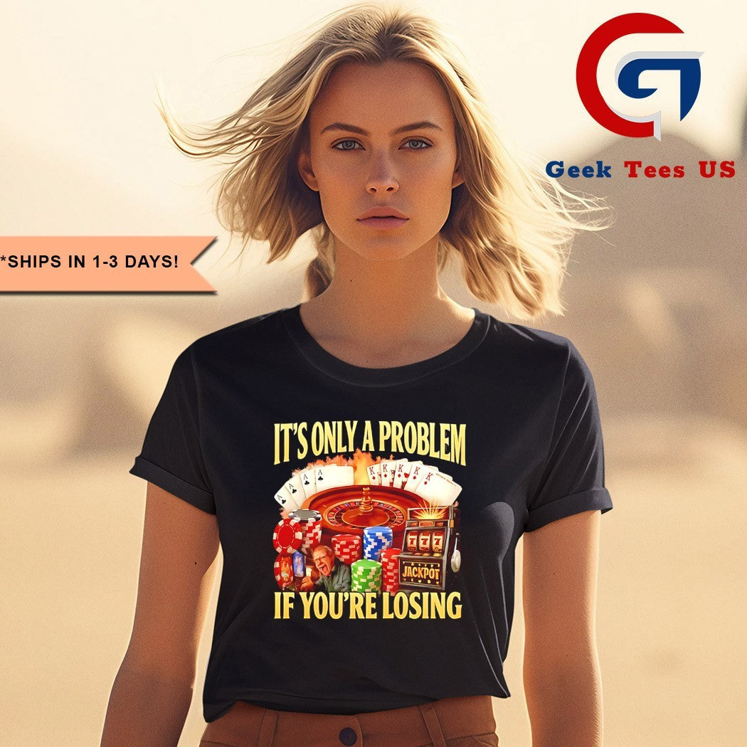 It’s only a problem if you’re losing shirt