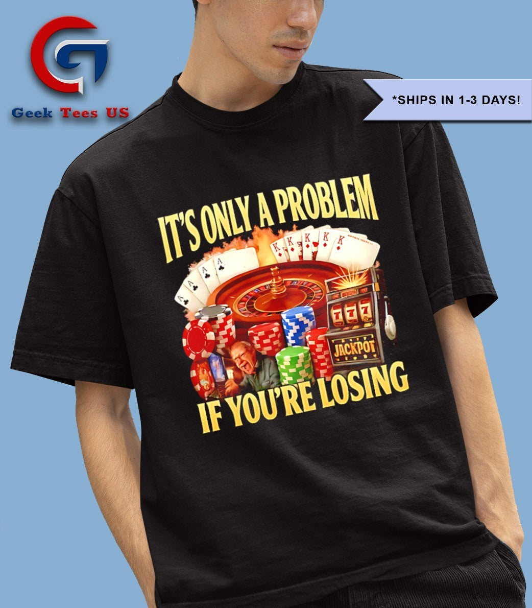 It’s only a problem if you’re losing shirt