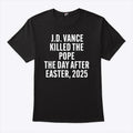 JD Vance Killed The Pope On The Day After Easter 2025 T Shirt