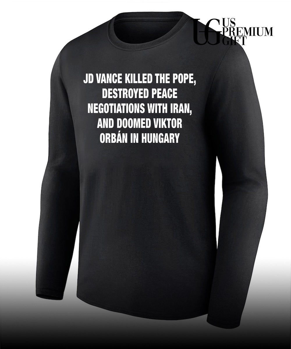 JD Vance killed the Pope Destroyed Peace Negotiations with Iran and Doomed Viktor Orban in Hungary shirt