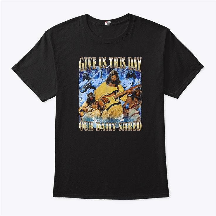 Jesus Give Us This Day Our Daily Shred Shirt
