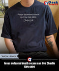 Jesus defeated death so you can live Charlie Kirk shirt