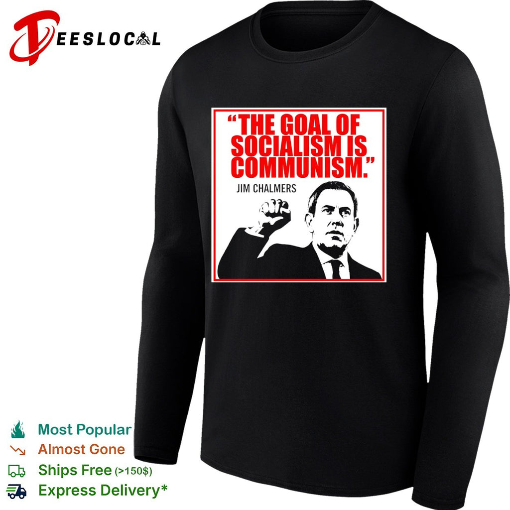 Jim Chalmers The goal of socialism is communism shirt