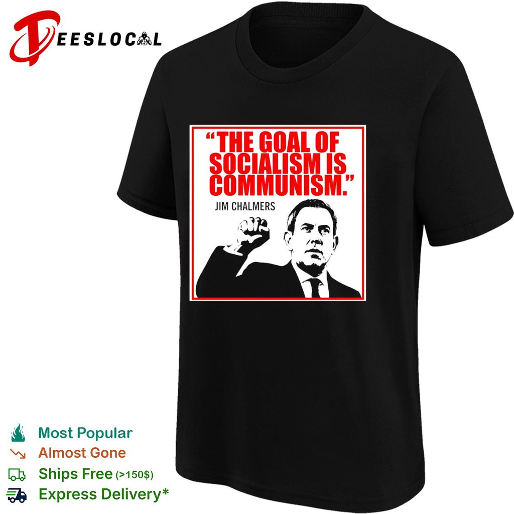 Jim Chalmers The goal of socialism is communism shirt