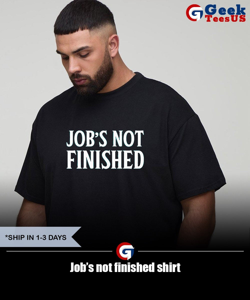 Job’s not finished shirt